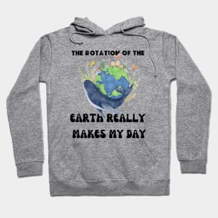 THE ROTATION OF THE EARTH REALLY MAKES MY DAY Hoodie